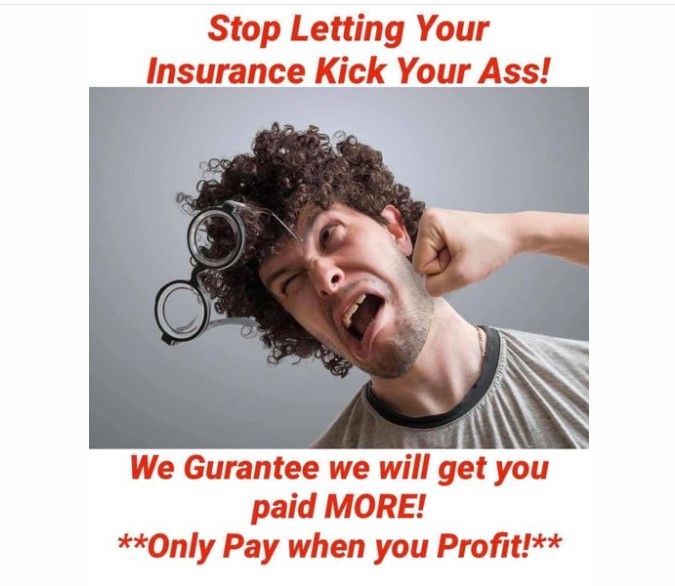 Stop Letting Your Insurance Kick Your Ass - We guarantee we will get you paid MORE